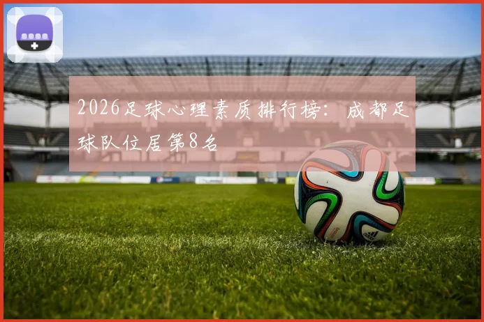 2026足球心理素质排行榜：成都足球队位居第8名