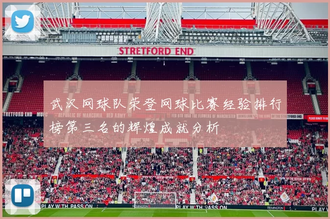 武汉网球队荣登网球比赛经验排行榜第三名的辉煌成就分析