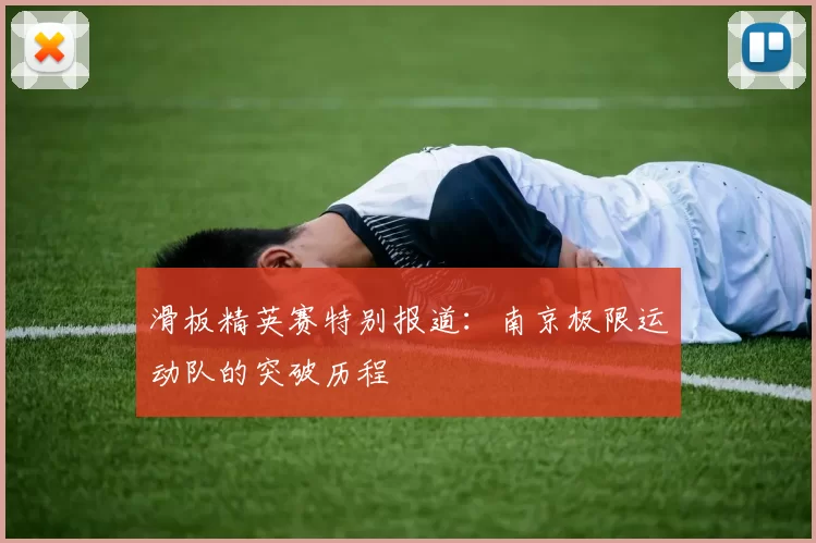 滑板精英赛特别报道：南京极限运动队的突破历程