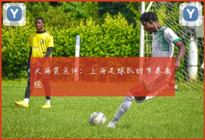 大满贯点评：上海足球队的节奏表现